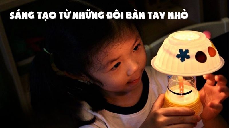 Bé tự làm – Khơi nguồn sáng tạo và tự lập từ những đôi bàn tay nhỏ
