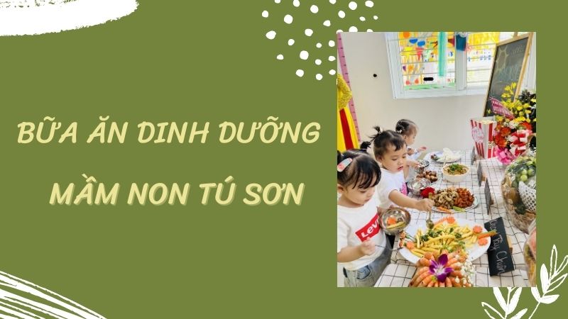 Trải nghiệm bữa ăn dinh dưỡng tại Mầm non Tú Sơn