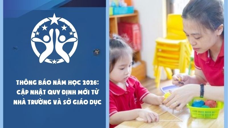 THÔNG BÁO NĂM HỌC 2026: CẬP NHẬT QUY ĐỊNH MỚI TỪ NHÀ TRƯỜNG VÀ SỞ GIÁO DỤC